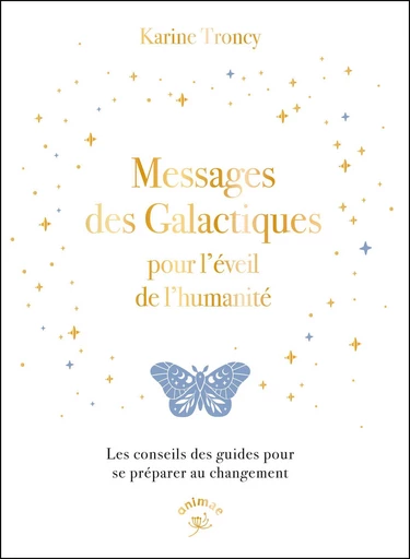 Messages des galactiques pour l'éveil de l'humanité - Karine Troncy - Éditions Animae